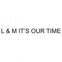L & M IT ’ S OUR TIME