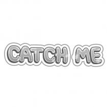 CATCH ME