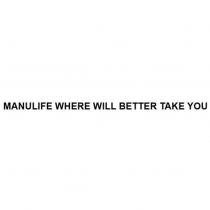 MANULIFE WHERE WILL BETTER TAKE YOU
