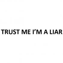 TRUST ME I'M A LIAR