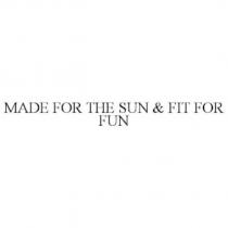 MADE FOR THE SUN & FIT FOR FUN