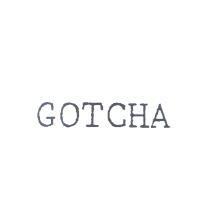 GOTCHA