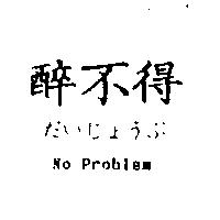 醉不得だいじようぶ No Problem