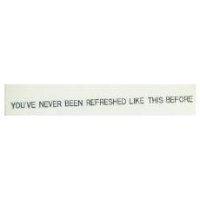 YOU'VE NENER BEEN REFRESHED LIKE THIS BEFORE