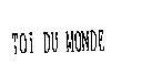 TOI DU MONDE