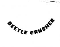 BEETLE CRUSHER