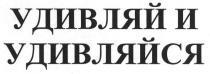 удивляй и удивляйся, удивляй, удивляйся