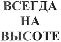 всегда на высоте, всегда, высоте