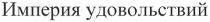 империя удовольствий, империя, удовольствий