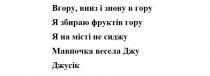 вгору, вниз і знову в гору я збираю фруктів гору я на місті не сиджу мавпочка весела джу джусік, вгору, вниз, знову, гору, збираю, фруктів, гору, місті, сиджу, мавпочка, весела, джу, джусік