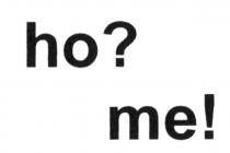 ho? me!, ho, me, home