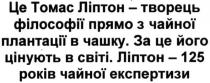 це томас ліптон-творець філософії прямо з чайної плантації в чашку. за це його цінують в світі. ліптон-125 років чайної експертизи, томас, ліптон, творець, філософії, чайної, плантації, чашку, цінують, світі, 125, років, чайної, експертизи