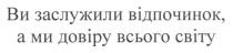 ви заслужили відпочинок. а ми довіру всього світу, ви, заслужили, відпочинок, довіру, світу
