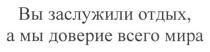 вы заслужили отдых. а мы доверие всего мира, вы, заслужили, отдых, мы, доверие, мира