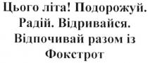 цього літа! подорожуй. радій. відривайся. відпочивай разом із фокстрот, літа, подорожуй, радій, відривайся, відпочивай, разом, фокстрот