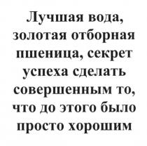 лучшая вода, золотая отборная пшеница, секрет успеха сделать совершенным то, что до этого было просто хорошим, лучшая, вода, золотая, отборная, пшеница, секрет, успеха, сделать, совершенным, просто, хорошим