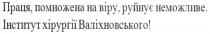 праця, помножена на віру, руйнує неможливе. інститут хірургії валіхновського!; праця; помножена; віру; руйнує; неможливе; інститут; хірургії; валіхновського