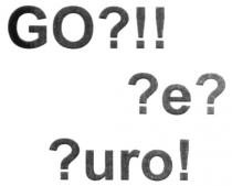 go?!! ?e? ?uro!, go?!!, ?e?, ?uro!, go, e, е, uro, ?, !, go euro, euro