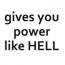 gives you power like hell, gives, power, like, hell