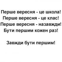 перше вересня-це школа!, перше, вересня, школа, перше вересня-це клас!, клас, перше вересня-назавжди, назавжди, бути першим кожен раз!, першим, кожен, раз, завжди бути першим!, завжди, першим