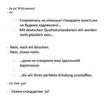 ja-ja! wilkommen!, ja, wilkommen, mit deutschen qualitatsstandarten wir werden nicht glucklich sein, mit, deutschen, qualitatsstandarten, wir, werden, nicht, glucklich, sein, спираючись на німецькі стандарти якості, ми не будемо задоволені, спираючись, німецькі, стандарти, якості, будемо, задоволені, nein, noch ein bisschen, nein, noch, ein, bisschen, nein, etwes mehr, etwes, mehr, bis wir lhren perfekte erholung erschaffen, bis, wir, lhren, perfekte, erholung, erschaffen, доки не створимо ваш ідеальний відпочинок, доки, створимо, ідеальний, відпочинок, ja! sehr gut!, sehr, gut, скажи стандартам ja!, скажи, стандартам
