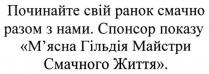 починайте свій ранок смачно разом з нами, починайте, ранок, смачно, разом, спонсор показу м'ясна гільдія майстри смачного життя, спонсор, показу, м'ясна, мясна, гільдія, майстри, смачного, життя