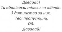 давааай! ти вболіваєш тільки за лідерів. з дитинства за них. твої пропустили. ой. давааай!, давааай, вболіваєш, тільки, за лідерів, з дитинства, пропустили, давай