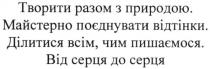 творити разом з природою, творити, разом, природою, майстерно поєднувати відтінки, майстерно, поєднувати, відтінки, ділитися всім, чим пишаємося, ділитися, пишаємося, від серця до серця, серця
