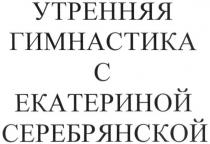 утренняя гимнастика с екатериной серебрянской; утренняя; гимнастика; екатериной; серебрянской