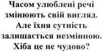 часом улюблені речі змінюють свій вигляд; часом; улюблені; речі; змінюють; вигляд; але їхня сутність залишається незмінною; їхня; сутність; залишається; незмінною; хіба це не чудово?; хіба; чудово