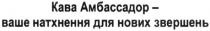 кава амбассадор-ваше натхнення для нових звершень; кава; kaba; амбассадор; натхнення; нових; звершень