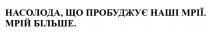 насолода, що пробуджує наші мрії, насолода, пробуджує, мрії, мрій більше, мрій, більше