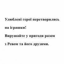 улюблені герої перетворились на іграшки, улюблені, герої, перетворились, іграшки, вирушайте у пригоди разом з ревом та його друзями, вирушайте, пригоди, разом, ревом, друзями