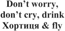 don`t worry, don`t cry, drink хортиця&fly, don`t, dont, worry, cry, drink, fly, &, хортиця