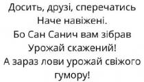 досить, друзі, сперечатись наче навіжені, досить, друзі, сперечатись, наче, навіжені, бо сан санич вам зібрав урожай скажений, сан, санич, зібрав, урожай, скажений, а зараз лови урожай свіжого гумору, зараз, лови, урожай, свіжого, гумору
