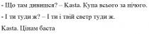 що там дивишся?; дивишся; kasta; купа всього за нічого; купа; всього; нічого; і ти туди ж?; туди; і ти і твій светр туди ж; ти; твій; светр; цінам баста; цінам; баста