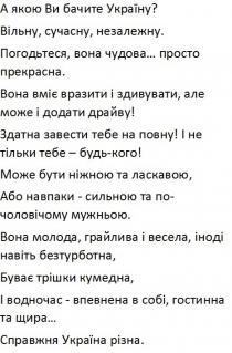 а якою ви бачити україну?, якою, бачити, україну, вільну, сучасну, незалежну, вільну, сучасну, незалежну, погодьтеся, вона чудова просто прекрасна, погодьтеся, чудова, просто, прекрасна, вона вміє вразити і здивувати, але може і додати драйву, вона, вміє, вразити, здивувати, додати, драйву, здатна завести тебе на повну, здатна, завести, повну, і не тільки тебе-будь-кого, тільки, будь, кого, може бути ніжною та ласкавою, або навпаки-сильною та по-чоловічому мужньою, може, ніжною, ласкавою, навпаки, сильною, чоловічому, мужньою, вона молода, грайлива і весела, іноді навіть безтурботна,, молода, грайлива, весела, іноді, навіть, безтурботна, і водночас-впевнена в собі, гостинна та щира, водночас, впевнена, гостинна, щира, справжня україна різна, справжня, україна, різна