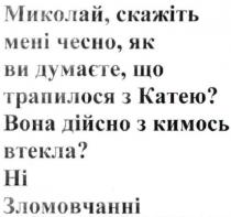 зломовчанні, втекла, дійсно, трапилося, думаєте, чесно, скажіть, миколай, миколай, скажіть мені чесно, як ви думаєте, що трапилося з катею? вона дійсно з кимось втекла? ні зломовчанні