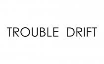 drift, trouble, trouble drift