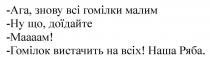 ряба, наша, наша ряба, всіх, вистачить, гомілок, гомілок вистачить на всіх!, маааам, маааам!, доїдайте, ну що, доїдайте, малим, гомілки, знову, ага, знову всі гомілки малим