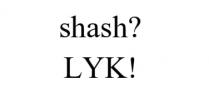 !, lyk, shashlyk, shash, shash? lyk!