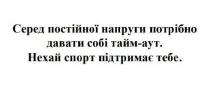 тебе, підтримає, спорт, нехай, аут, тайм, тайм-аут, давати, потрібно, напруги, постійної, серед, серед постійної напруги потрібно давати собі тайм-аут. нехай спорт підтримає тебе.