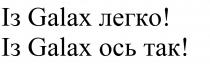 так, ось, легко, із galax ось так!, із galax легко!, galax