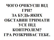 ?, розкриває, гра, контролем, усе, тримати, обставин, гри, очікуєш, чого очікуєш від гри? за будь-яких обставин тримати усе під контролем? гра розкриває тебе.