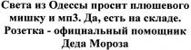 света из одессы просит плюшевого мишку и мп3. да, есть на складе. розетка - официальный помощник деда мороза, света, одессы, просит, плюшевого, мишку, мп, 3, есть, складе, розетка, официальный, помощник, деда, мороза