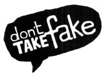 don`t takefake, don`t, dont, takefake, take, fake