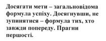 досягати мети-загальновідома формула успіху. досягнувши, не зупинятися-формула тих, хто завжди попереду. прагни першості, досягати, мети, загальновідома, формула, успііху, досягнувши, зупинятися, попереди, прагни, першості