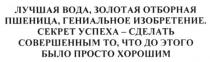 лучшая вода, золотая отборная пшеница. гениальное изобретение. секрет успеха-сделать совершенным то, что до этого было просто хорошим, лучшая, вода, золотая, отборная, пшеница, гениальное, изобретение, секрет, успеха, сделать, совершенным, просто, хорошим