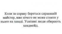 коли за справу береться справжній майстер, вже нічого не може стояти у нього на заваді. успішні люди оборають хендмейд, справу, береться, справжній, майстер, стояти, заваді, успішні, люди, обирають, хендмейд