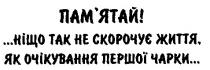 пам'ятай ніщо так не скорочує життя як очікування першої чарки